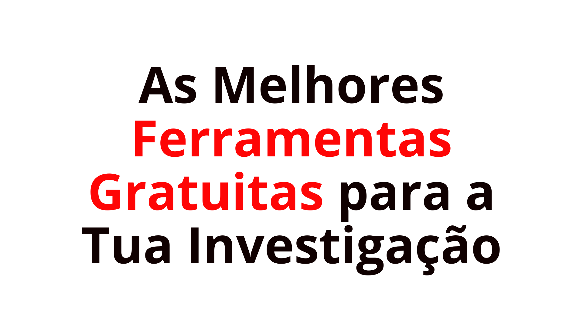 As Melhores Ferramentas Gratuitas para a Tua Investigação